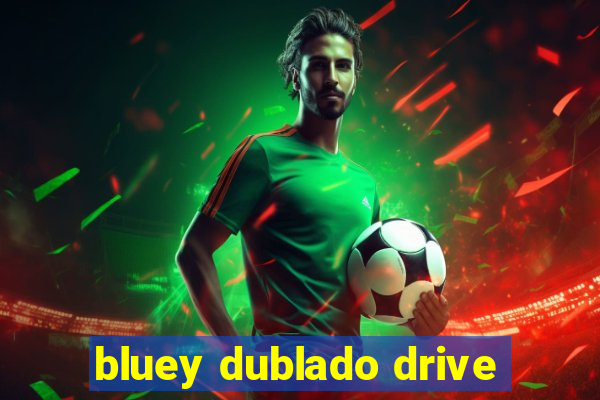 bluey dublado drive